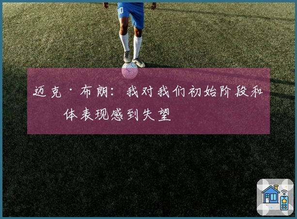 迈克·布朗：我对我们初始阶段和整体表现感到失望