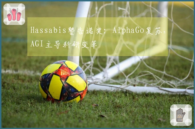 Hassabis警告诺奖：AlphaGo复苏，AGI主导科研变革