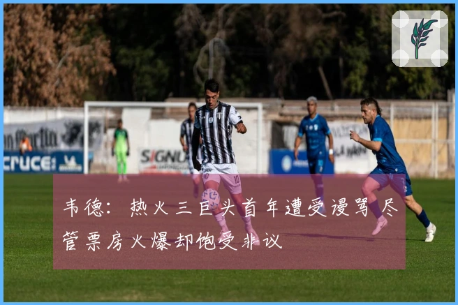 韦德：热火三巨头首年遭受谩骂 尽管票房火爆却饱受非议